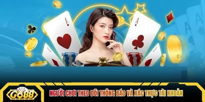 Người chơi theo dõi thông báo và xác thực tài khoản